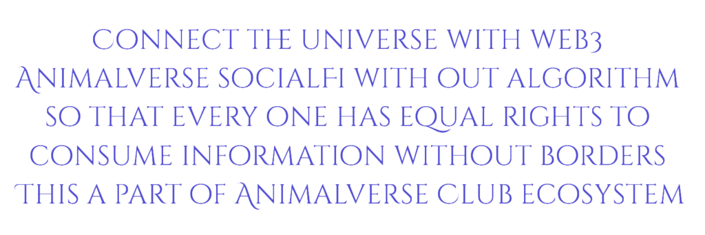 Connect the universe with web3 Animalverse socialFi with out algorithm so that every one has equal rights to consume information without borders